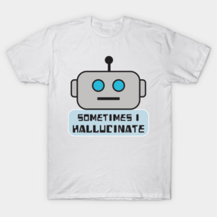 AI Robot   Sometimes I Hallucinate T Shirt