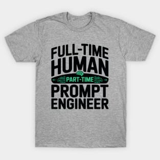 FULL TIME HUMAN   PART TIME PROMPT ENGINEER T Shir