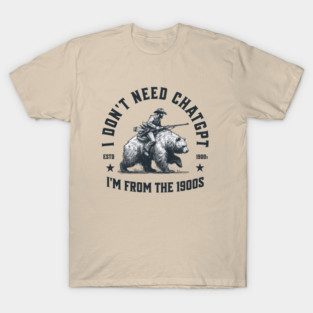 I Dont Need ChatGPT Im From The 1900s T Shirt