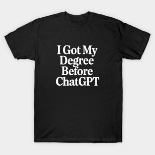 I Got My Degree Before ChatGPT T Shirt