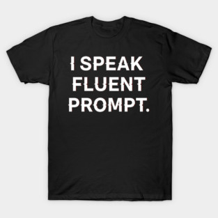 I Speak Fluent Prompt AI Power User Statement Desi