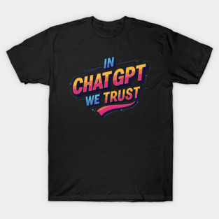 In ChatGPT We Trust Bold AI Enthusiast Design T Sh