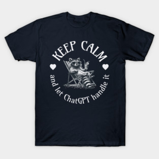 Keep Calm And Let ChatGPT Handle It T Shirt